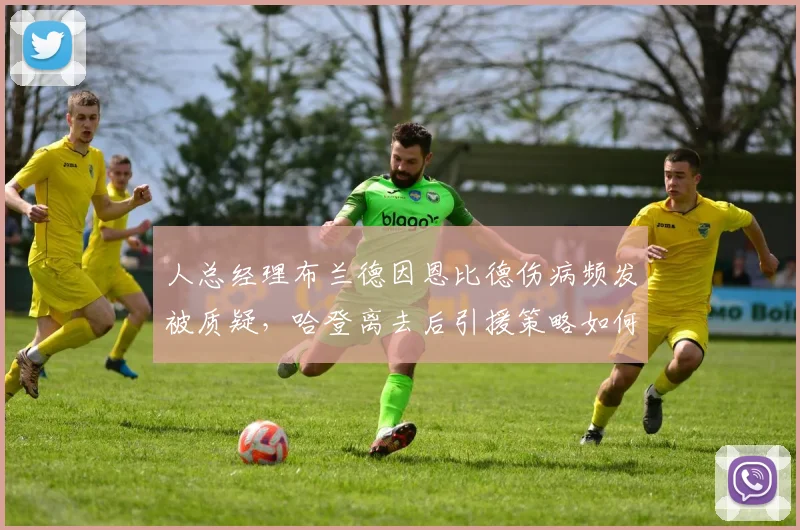 人总经理布兰德因恩比德伤病频发被质疑，哈登离去后引援策略如何调整？